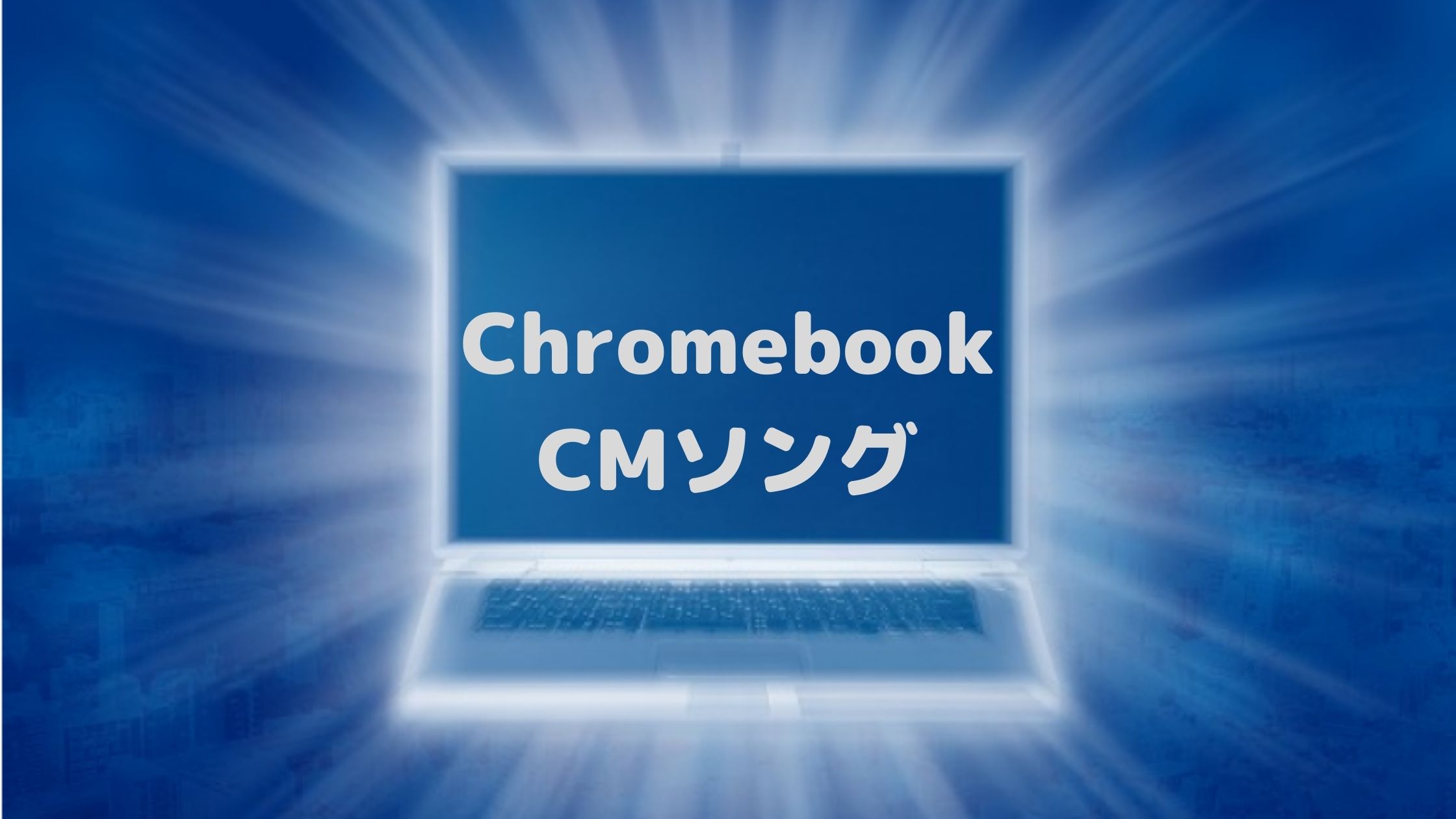 oogle ChromebookCMソング